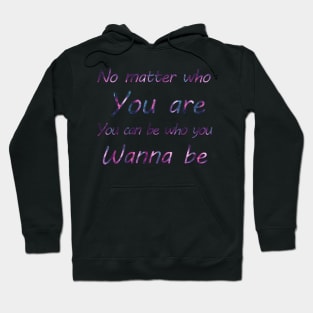 No matter who you are, you can be who you wanna  be Hoodie